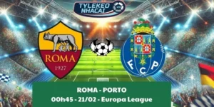 Kèo hôm nay Cúp C2 | Roma - Porto 21/02/2025