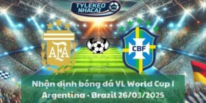 Nhận định bóng đá VL World Cup | Argentina - Brazil 26/03/2025
