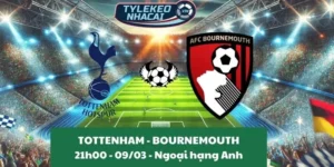 Tỷ lệ trận Ngoại hạng Anh | Tottenham Hotspur - Bournemouth 09/03/2025
