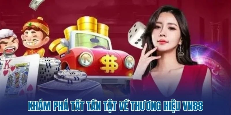 Khám phá tất tần tật về thương hiệu Vn88