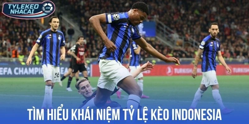 Tỷ Lệ Kèo Indonesia - Chốt Kèo Ngon Từ Kinh Nghiệm Chuẩn Pro 1 Tìm hiểu khái niệm tỷ lệ kèo Indonesia