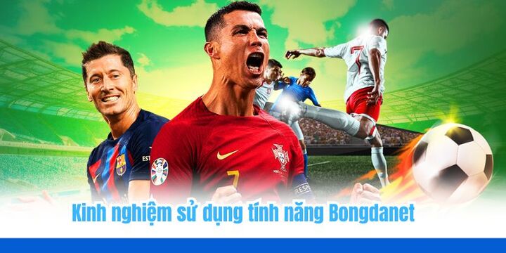 Một số bí kíp sử dụng trang Bongdanet hiệu quả nhất