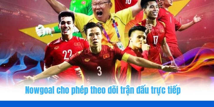 Livescore Nowgoal đầy đủ và chi tiết được nhiều người đón nhận nhiệt tình