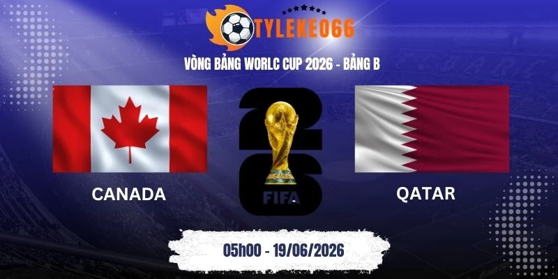 Tỷ lệ kèo Canada vs Qatar - Bảng B World Cup 05h00 19/06/2026