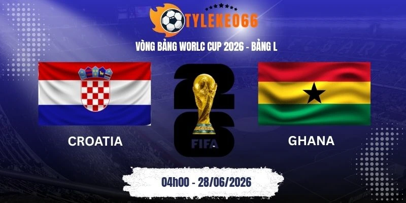 Tỷ lệ kèo nhà cái Croatia vs Ghana - Bảng L World Cup 04h00 28/06/2026